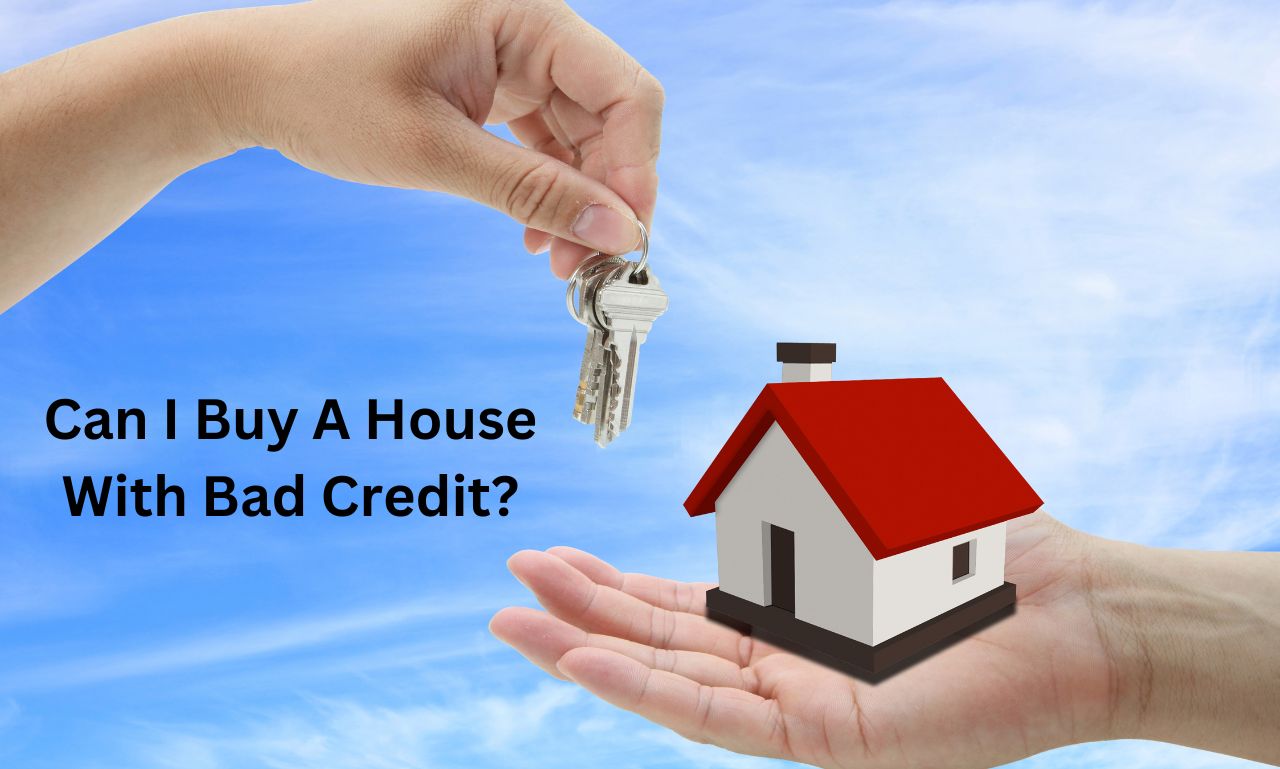 Can I Buy A House With Bad Credit?