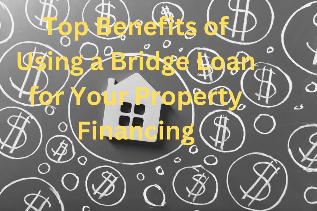 Top Benefits of Using a Bridge Loan for Your Property Financing