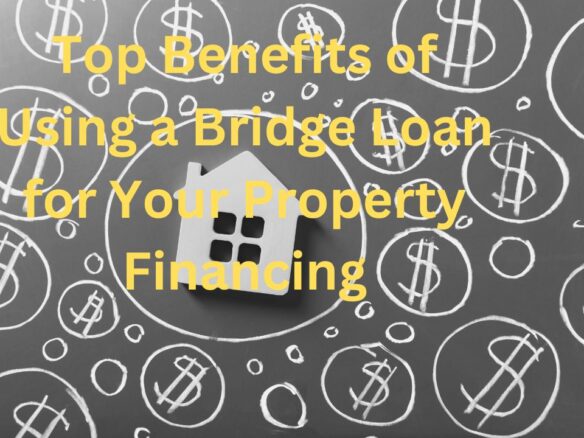 Top Benefits of Using a Bridge Loan for Your Property Financing