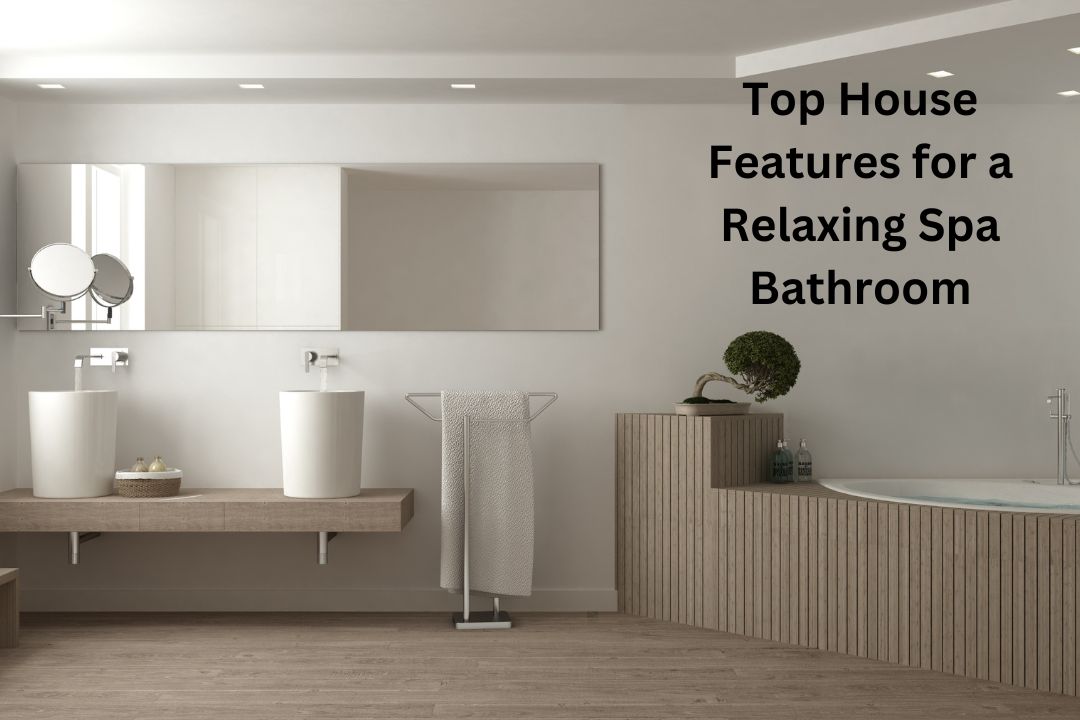 Top House Features for a Relaxing Spa Bathroom