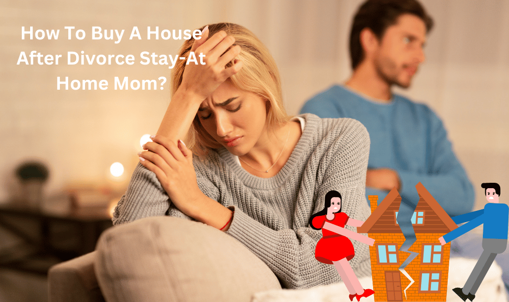 How To Buy A House After Divorce Stay-At Home Mom?