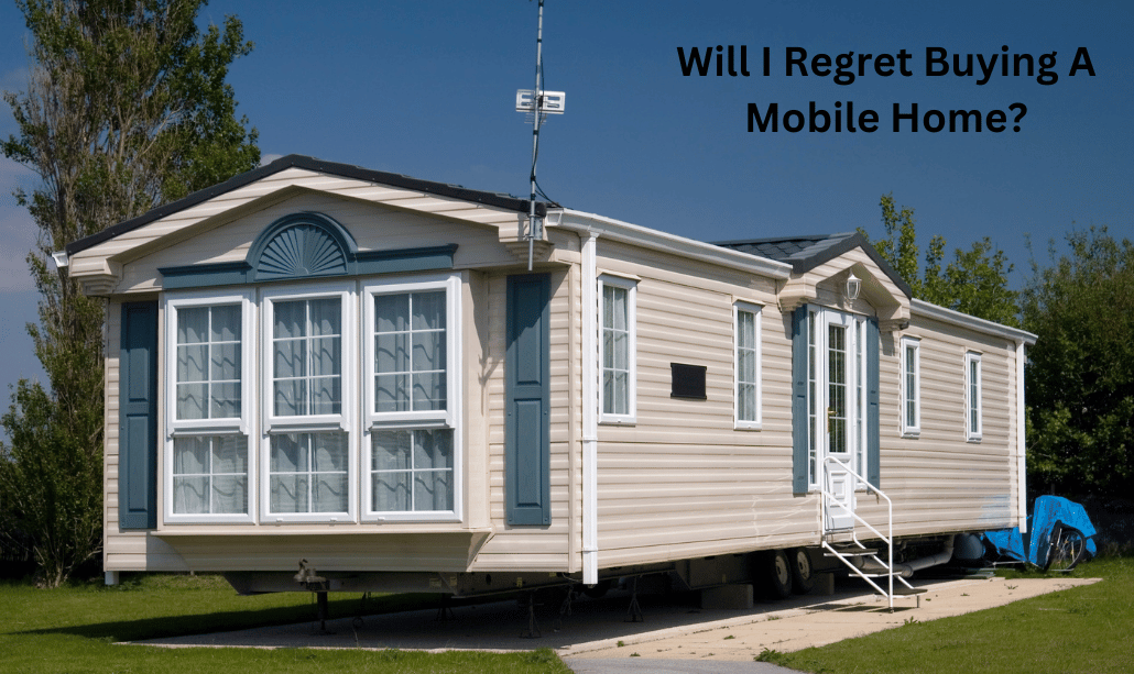 Will I Regret Buying A Mobile Home?